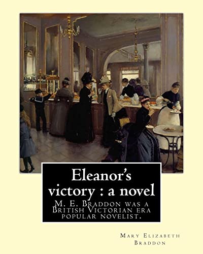 Eleanor's victory : a novel By: Mary Elizabeth Braddon: Mary Elizabeth Braddon was a British Victorian era popular novelist. Eleanor's victory : a novel By: Mary Elizabeth Braddon: Mary Elizabeth Braddon was a British Victorian era popular novelist. von CREATESPACE