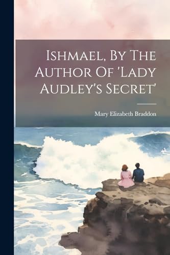 Ishmael, By The Author Of 'lady Audley's Secret' von Legare Street Press
