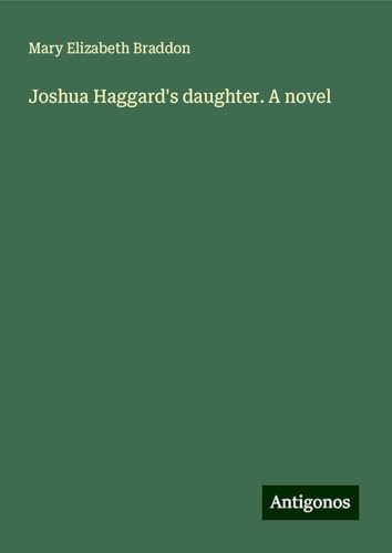 Joshua Haggard's daughter. A novel Joshua Haggard's daughter. A novel von Antigonos Verlag