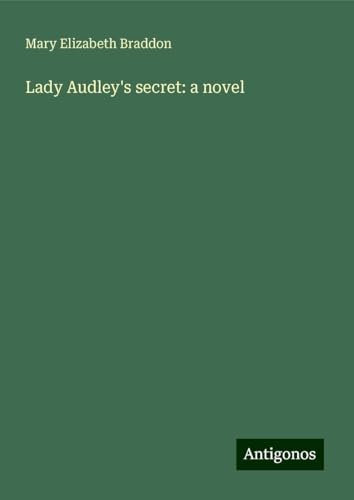 Lady Audley's secret: a novel Lady Audley's secret: a novel von Antigonos Verlag
