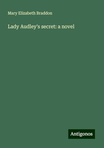 Lady Audley's secret: a novel Lady Audley's secret: a novel von Antigonos Verlag