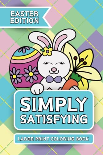 Simply Satisfying Large Print Coloring Book - Easter Edition: Thick Bold Line Designs From Easter Eggs to Bunnies and Spring Flowers for Color Enthusiasts of All Ages