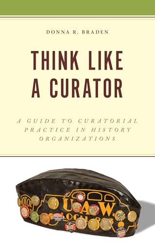 Think Like a Curator: A Guide to Curatorial Practice in History Organizations (American Association for State and Local History) von RL-Rowman & Littlefield Publishers