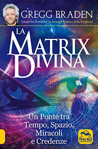 La matrix divina. Un ponte tra tempo e spazio, miracoli e credenze (Scienza e conoscenza)