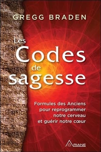 Les Codes de sagesse - Formules des Anciens pour reprogrammer notre cerveau et guérir notre coeur