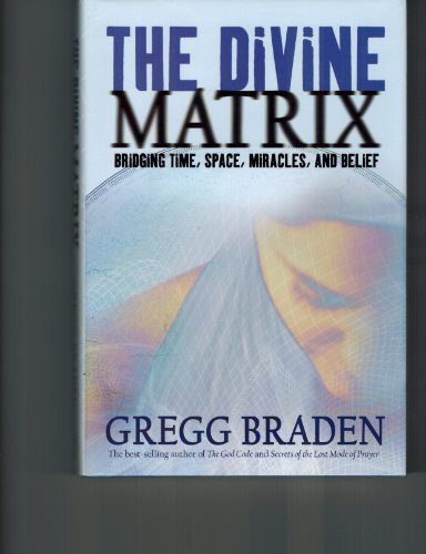 The Divine Matrix: Briding Time, Space, Miracles, And Belief The Divine Matrix: Briding Time, Space, Miracles, And Belief