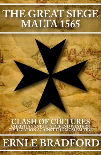Great Siege, Malta 1565: Clash of Cultures: Christian Knights Defend Western Civilization Against the Moslem Tide Great Siege, Malta 1565: Clash of Cultures: Christian Knights Defend Western Civilization Against the Moslem Tide