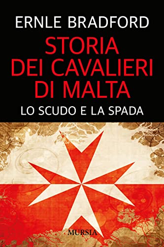 Storia dei Cavalieri di Malta: Lo scudo e la spada (Storie generali e particolari)