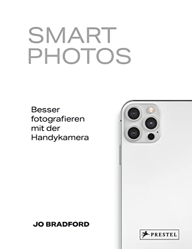 Smart Photos: Besser fotografieren mit der Handykamera. 52 praxiserprobten Projektideen – für iPhone wie für Android. von Prestel