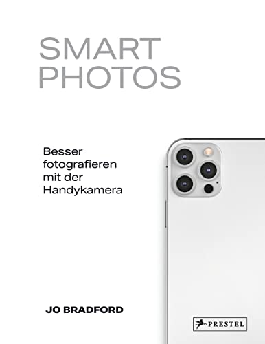 Smart Photos: Besser fotografieren mit der Handykamera. 52 praxiserprobten Projektideen – für iPhone wie für Android. von Prestel Verlag