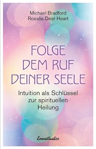 Folge dem Ruf deiner Seele: Intuition als Schlüssel zur spirituellen Heilung von Ennsthaler GmbH + Co. Kg