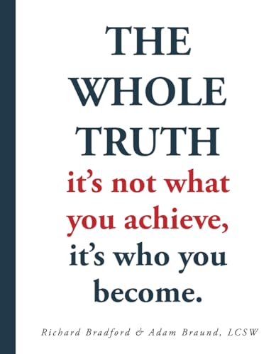 The Whole Truth: It's not what you achieve, it's who you become von Independently published