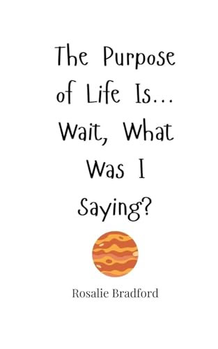 The Purpose of Life Is... Wait, What Was I Saying? The Purpose of Life Is... Wait, What Was I Saying? von Creative Arts Management OÜ