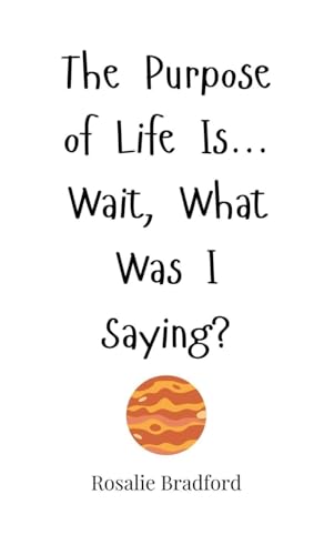 The Purpose of Life Is... Wait, What Was I Saying? The Purpose of Life Is... Wait, What Was I Saying? von Creative Arts Management OÜ