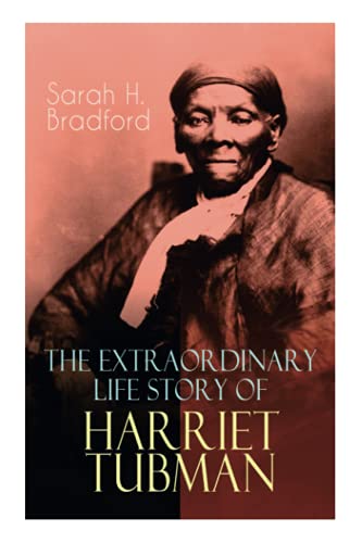 The Extraordinary Life Story of Harriet Tubman: The Female Moses Who Led Hundreds of Slaves to Freedom as the Conductor on the Underground Railroad (2 Memoirs in One Volume) von E-Artnow
