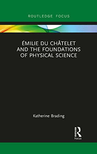 Émilie Du Châtelet and the Foundations of Physical Science (Routledge Focus on Philosophy)