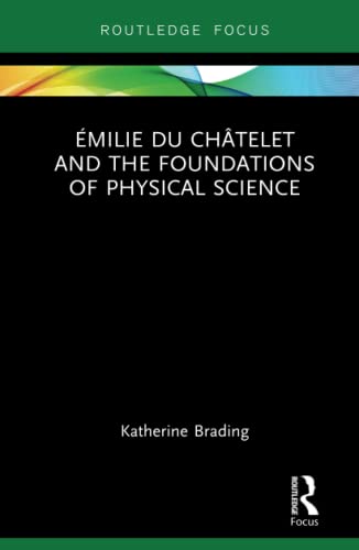 Émilie Du Châtelet and the Foundations of Physical Science (Routledge Focus on Philosophy)