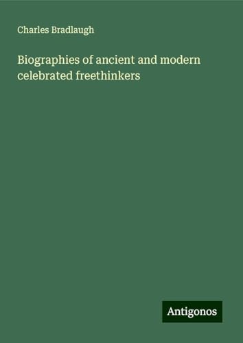 Biographies of ancient and modern celebrated freethinkers von Antigonos Verlag