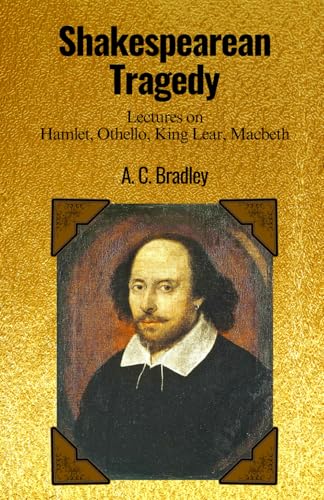 Shakespearean Tragedy: Lectures on Hamlet, Othello, King Lear, Macbeth: Exploring Shakespeare's Tragic Heroes: A.C. Bradley's Insightful Lectures von Independently published