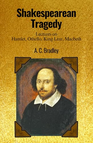 Shakespearean Tragedy: Lectures on Hamlet, Othello, King Lear, Macbeth: Exploring Shakespeare's Tragic Heroes: A.C. Bradley's Insightful Lectures von Independently published