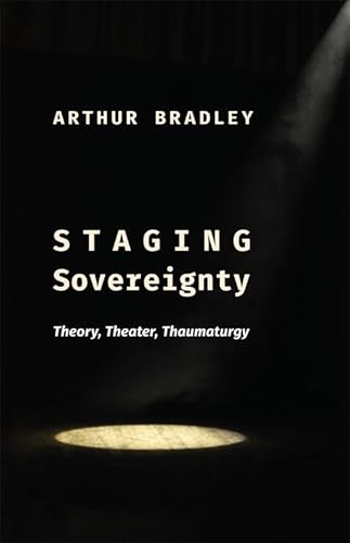 Staging Sovereignty: Theory, Theater, Thaumaturgy (Insurrections: Critical Studies in Religion, Politics, and Culture) von Columbia University Press