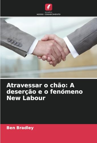 Atravessar o chão: A deserção e o fenómeno New Labour von Edições Nosso Conhecimento