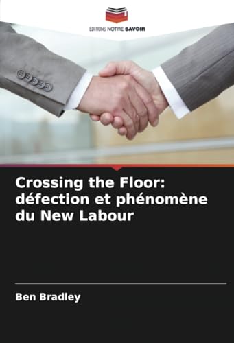 Crossing the Floor: défection et phénomène du New Labour: DE von Editions Notre Savoir