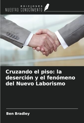Cruzando el piso: la deserción y el fenómeno del Nuevo Laborismo von Ediciones Nuestro Conocimiento