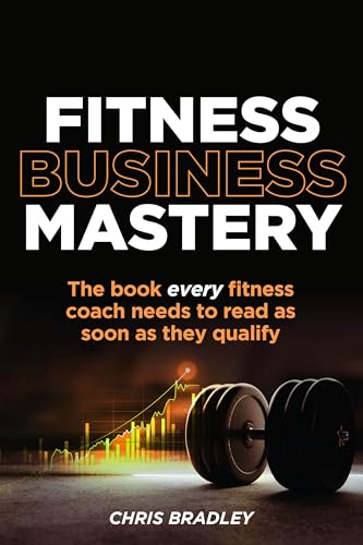 Fitness Business Mastery: The book every fitness coach needs to read as soon as they qualify von Rethink Press