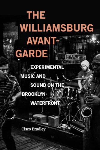 The Williamsburg Avant-Garde: Experimental Music and Sound on the Brooklyn Waterfront von Duke University Press