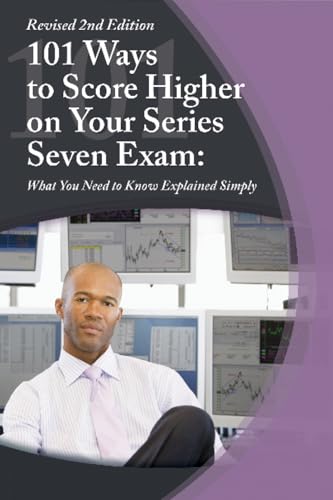 101 Ways to Score Higher on Your Series 7 Exam What You Need to Know Explained Simply Revised 2nd Edition 101 Ways to Score Higher on Your Series 7 Exam What You Need to Know Explained Simply Revised 2nd Edition