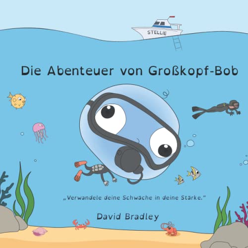 Die Abenteuer von Großkopf-Bob: Verwandele deine Schwäche in deine Stärke. (The Adventures of Big Head Bob) von Independently published