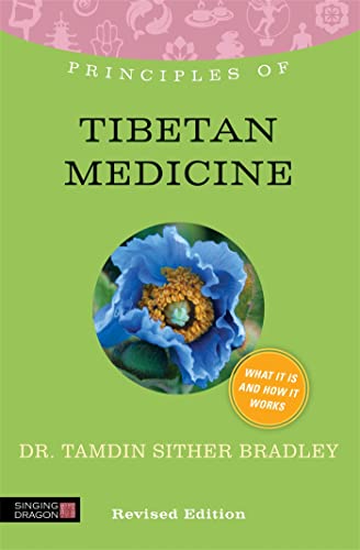 Principles of Tibetan Medicine: What It Is, How It Works, and What It Can Do for You: What It Is, How It Works, and What It Can Do for You Revised Edition