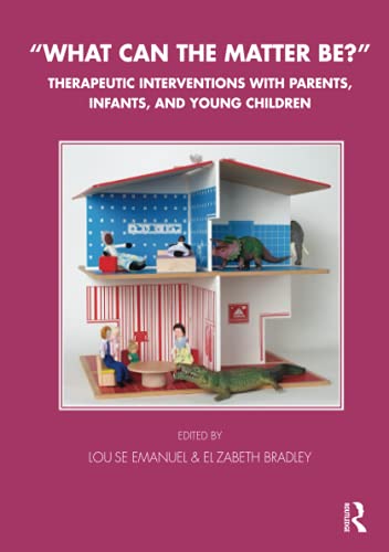 What Can the Matter Be?: Therapeutic Interventions with Parents, Infants and Young Children (Tavistock Clinic)