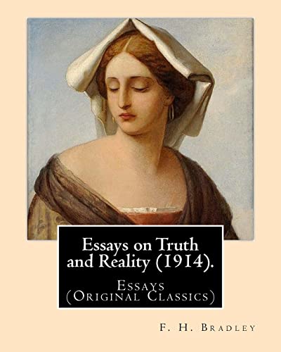 Essays on Truth and Reality (1914). By: F. H. Bradley: Essays (Original Classics) von CREATESPACE