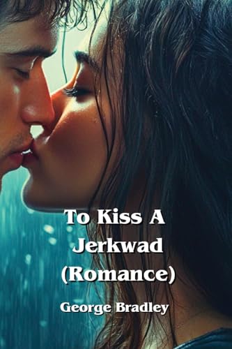 To Kiss A Jerkwad (Romance) von George Bradley