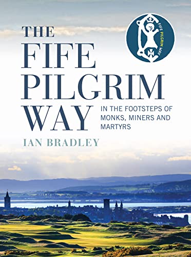 The Fife Pilgrim Way: In the Footsteps of Monks, Miners and Martyrs