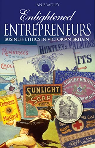 Enlightened Entrepreneurs: Business Ethics in Victorian Britain Enlightened Entrepreneurs: Business Ethics in Victorian Britain