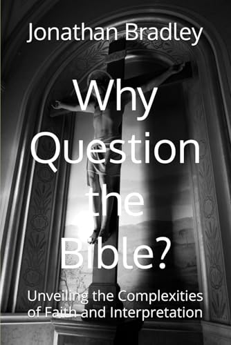 Why Question the Bible?: Unveiling the Complexities of Faith and Interpretation (Religion and Worldviews, Band 1) von Independently published