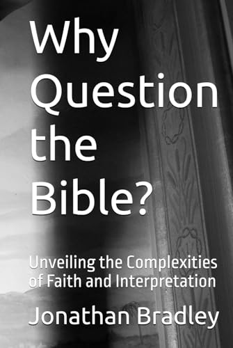 Why Question the Bible?: Unveiling the Complexities of Faith and Interpretation (Religion and Worldviews, Band 1) von Independently published