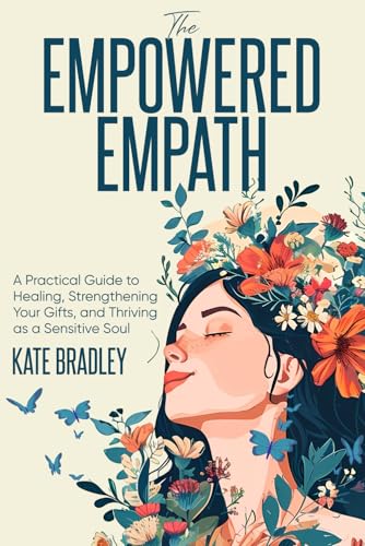 The Empowered Empath: A Practical Guide to Healing, Strengthening Your Gifts, and Thriving as a Sensitive Soul von Independently published