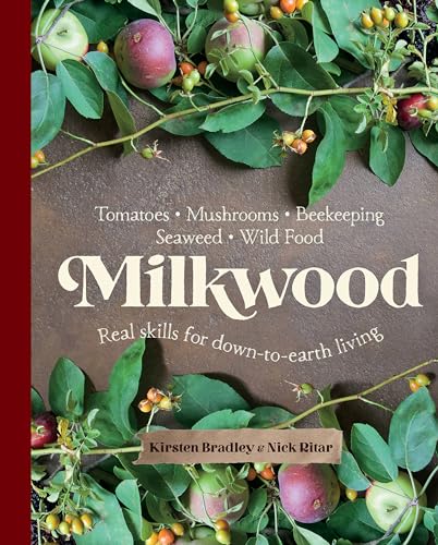 Milkwood: Real Skills for Down-To-Earth Living Milkwood: Real Skills for Down-To-Earth Living
