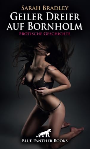 Geiler Dreier auf Bornholm | Erotische Geschichte: Jede bekommt was sie will: Lesbisch und Bi ... (Love, Passion & Sex) von blue panther books