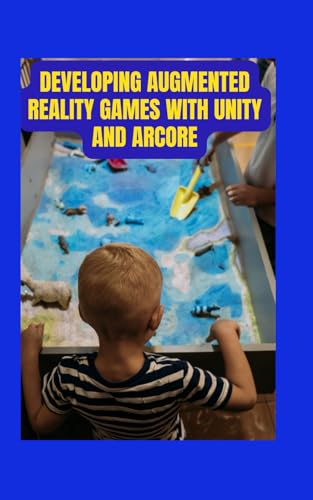 Developing Augmented Reality Games with Unity and ARCore: A Hands-On Guide to Interactive Experiences von Independently published