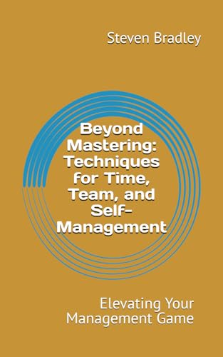 Beyond Mastering: Techniques for Time, Team, and Self Management: Elevating Your Management Game (The Mastering Management Series, Band 2) von Independently published