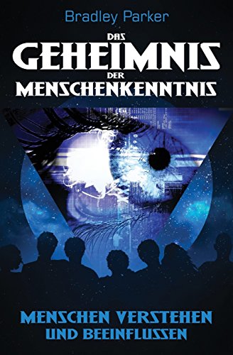 Das Geheimnis der Menschenkenntnis: Menschen verstehen und beeinflussen - Wie Sie Ihr Gegenüber analysieren und lenken für mehr Einfluss, Autorität und Beliebtheit von CreateSpace Independent Publishing Platform