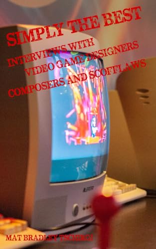 Simply the Best: Interviews with Video Game Designers, Composers and Scofflaws