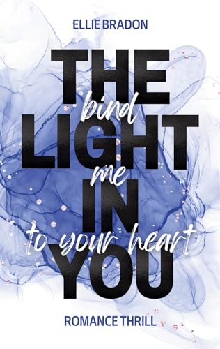 THE LIGHT IN YOU - Bind Me To Your Heart: Humorvoller Sommer-Roman mit lovers-to-strangers-to-haters-to-lovers-Vibes, Spicy-Szenen und nervenaufreibenden Thriller-Elementen