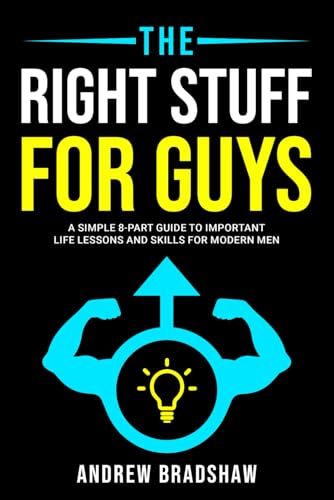 The Right Stuff for Guys: A Simple, 8-part Guide to Important Life Lessons and Skills for Young Modern Men