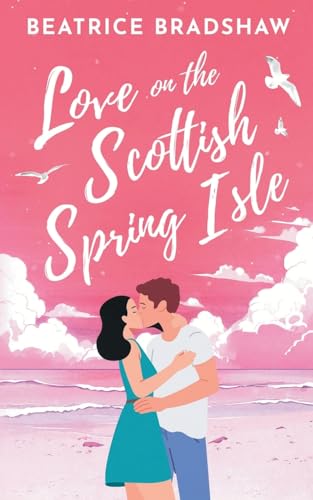 Love on the Scottish Spring Isle: A charming cosy and spicy island romance set in Scotland (Escape to Scotland, Book 2)